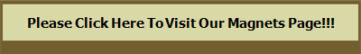 Please Click Here To Visit Our Magnets Page!!!