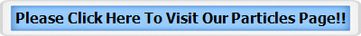 Please Click Here To Visit Our Particles Page!!