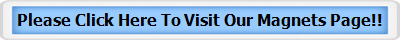 Please Click Here To Visit Our Magnets Page!!
