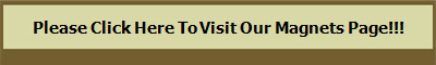 Please Click Here To Visit Our Magnets Page!!!